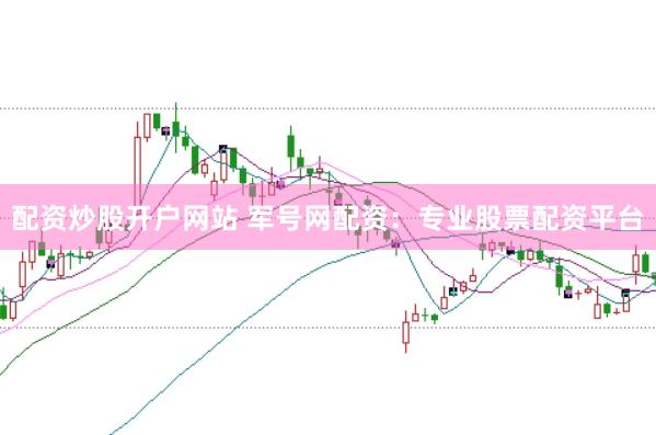配资炒股开户网站 军号网配资：专业股票配资平台