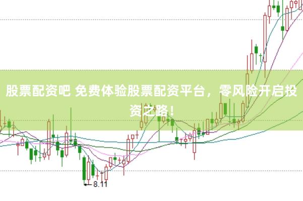 股票配资吧 免费体验股票配资平台，零风险开启投资之路！