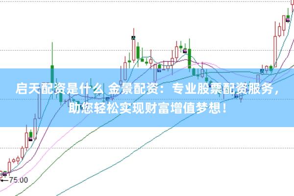 启天配资是什么 金景配资：专业股票配资服务，助您轻松实现财富增值梦想！