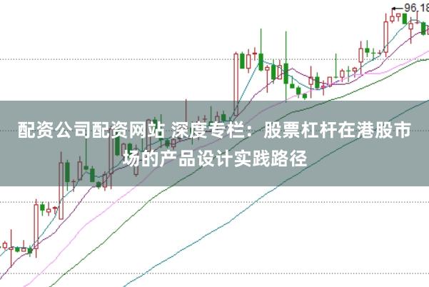 配资公司配资网站 深度专栏:股票杠杆在港股市场的产品设计实践路径
