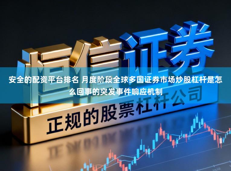 安全的配资平台排名 月度阶段全球多国证券市场炒股杠杆是怎么回事的突发事件响应机制