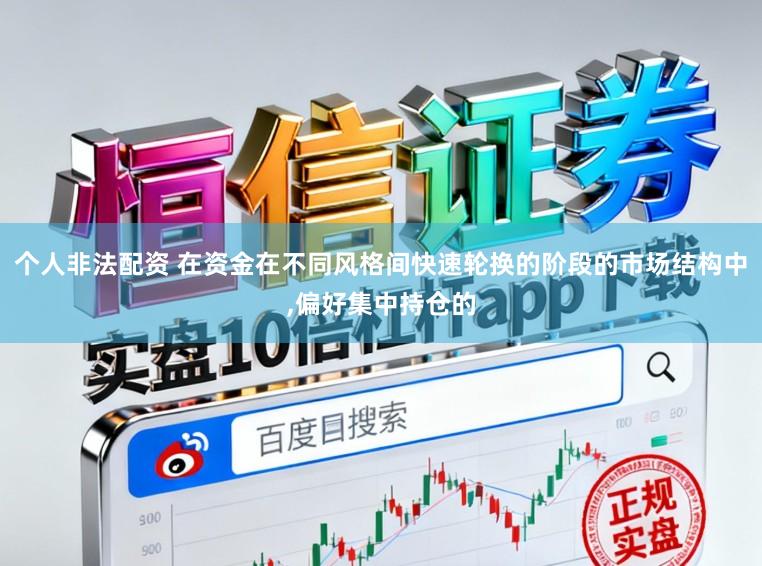 个人非法配资 在资金在不同风格间快速轮换的阶段的市场结构中，偏好集中持仓的