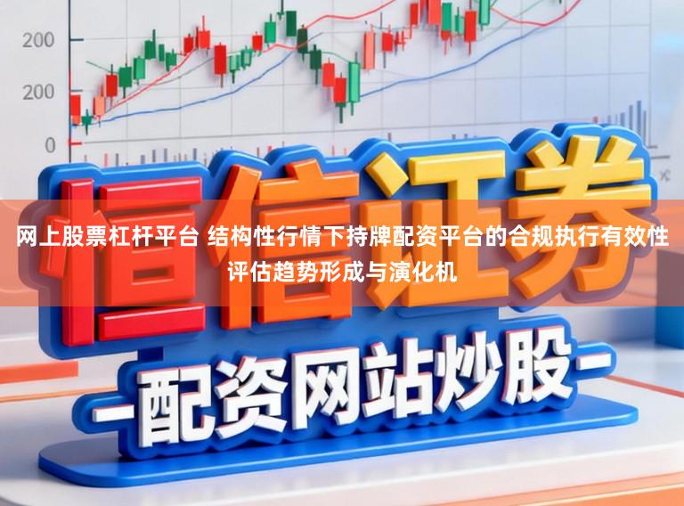 网上股票杠杆平台 结构性行情下持牌配资平台的合规执行有效性评估趋势形成与演化机