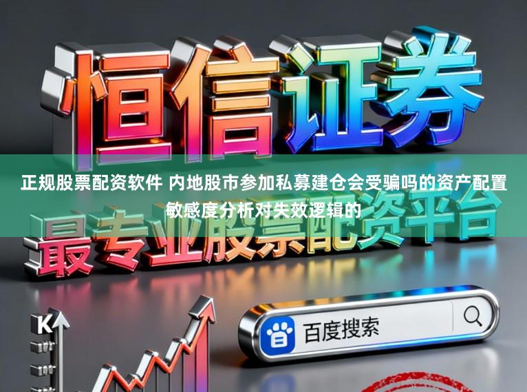 正规股票配资软件 内地股市参加私募建仓会受骗吗的资产配置敏感度分析对失效逻辑的