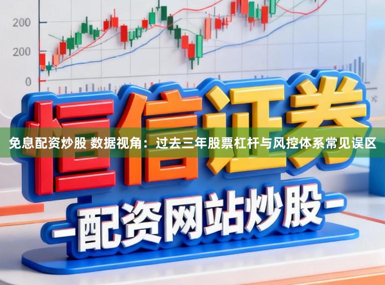 免息配资炒股 数据视角：过去三年股票杠杆与风控体系常见误区