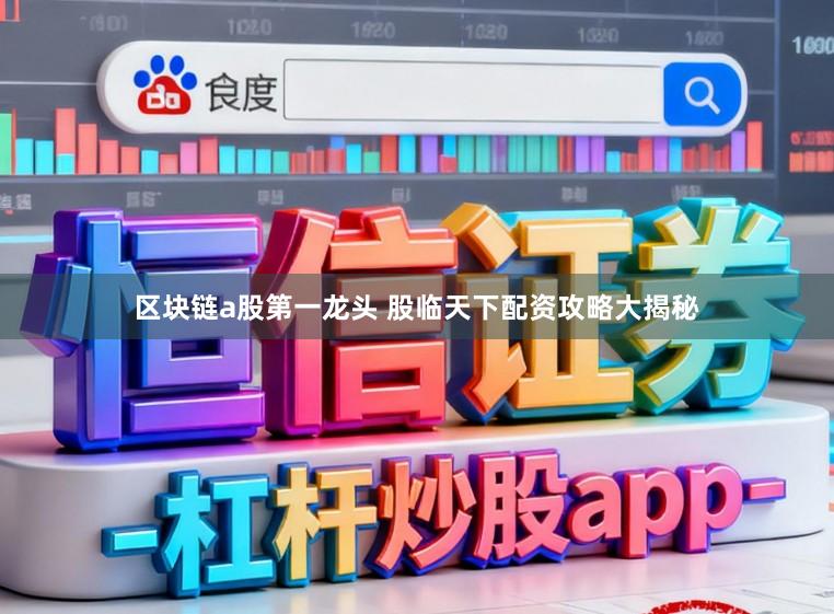 区块链a股第一龙头 股临天下配资攻略大揭秘