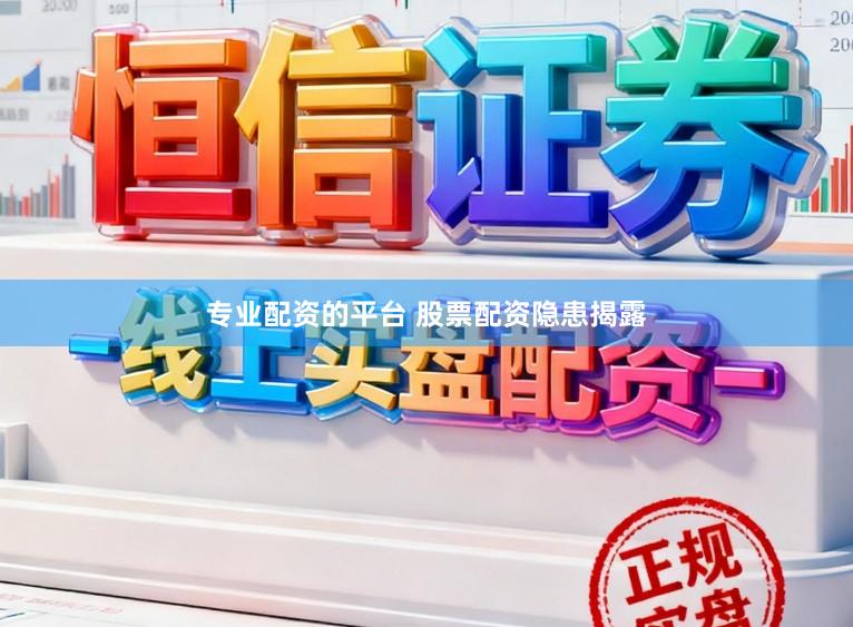专业配资的平台 股票配资隐患揭露