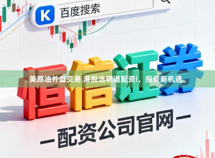 美原油外盘交易 港股选明道配资i，投资新机遇。