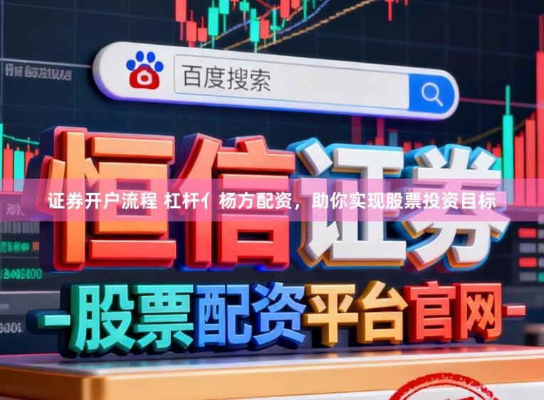 证券开户流程 杠杆亻杨方配资，助你实现股票投资目标