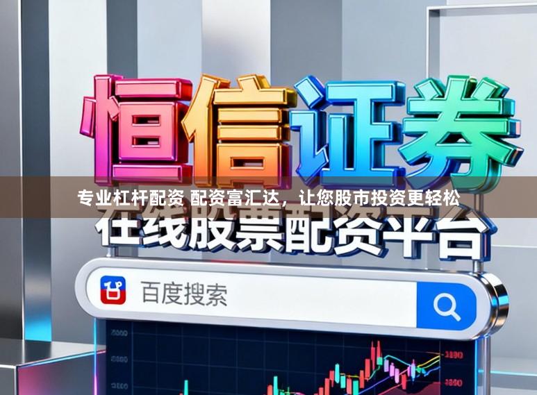 专业杠杆配资 配资富汇达，让您股市投资更轻松