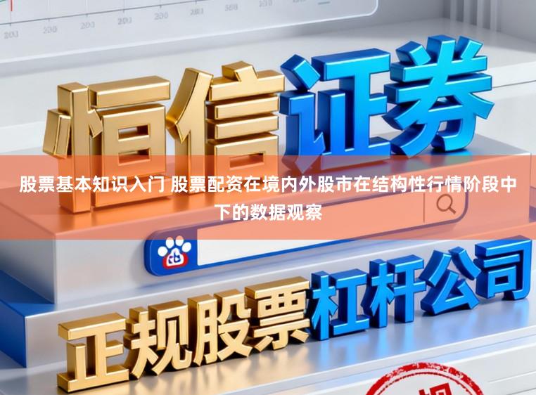股票基本知识入门 股票配资在境内外股市在结构性行情阶段中下的数据观察