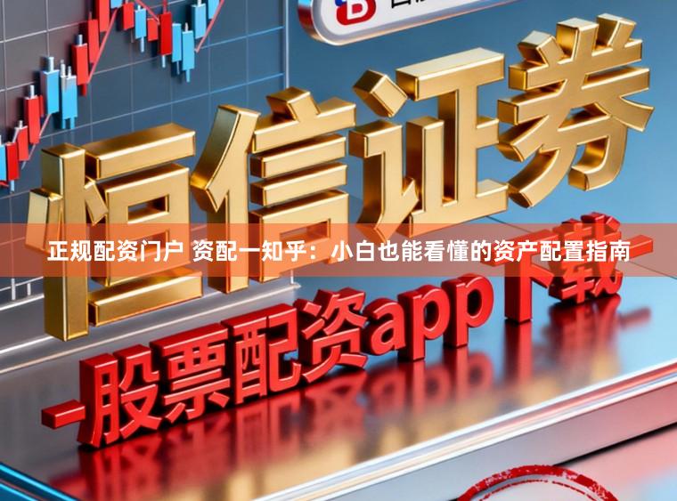 正规配资门户 资配一知乎：小白也能看懂的资产配置指南