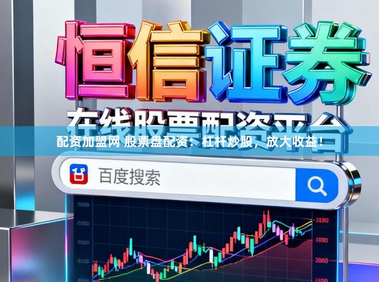 配资加盟网 股票盘配资：杠杆炒股，放大收益！