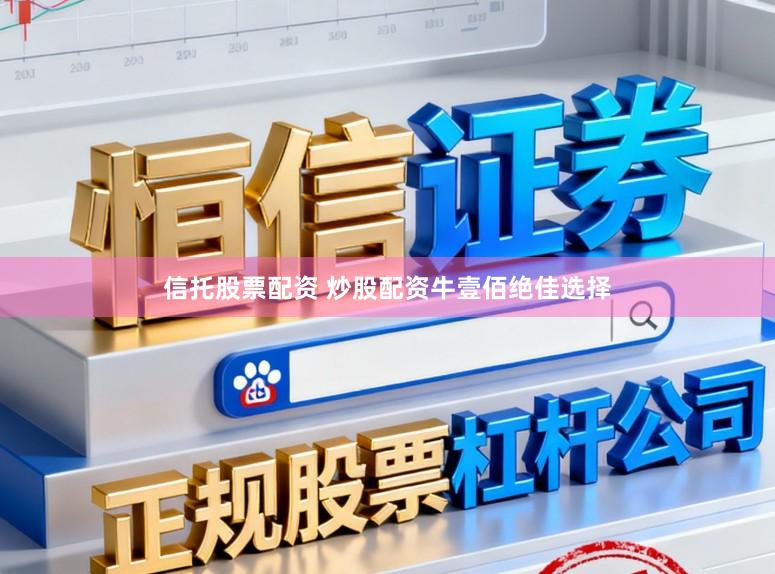 信托股票配资 炒股配资牛壹佰绝佳选择