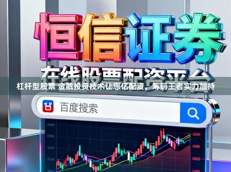 杠杆型股票 金融投资技术让您亿配资，筹码王者实力加持