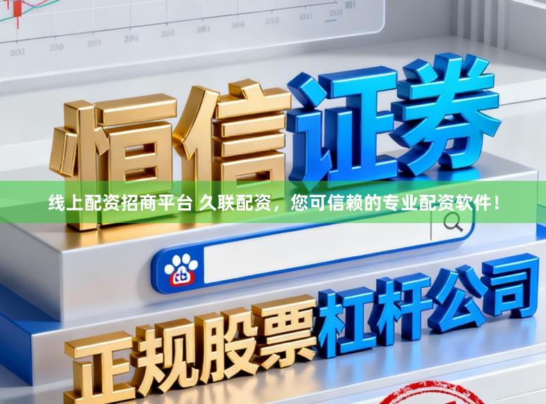 线上配资招商平台 久联配资，您可信赖的专业配资软件！