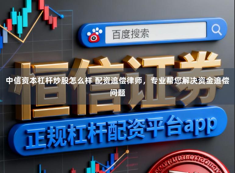 中信资本杠杆炒股怎么样 配资追偿律师，专业帮您解决资金追偿问题