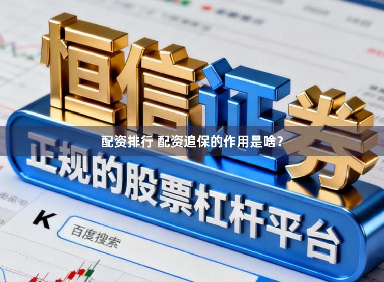 配资排行 配资追保的作用是啥？